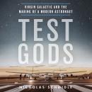 Test Gods: Virgin Galactic and the Making of a Modern Astronaut, Nicholas Schmidle