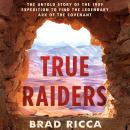 True Raiders: The Untold Story of the 1909 Expedition to Find the Legendary Ark of the Covenant Audiobook