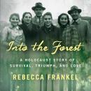 Into the Forest: A Holocaust Story of Survival, Triumph, and Love Audiobook