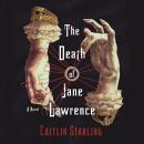 Death of Jane Lawrence: A Novel, Caitlin Starling