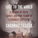 Lost to the World: A Memoir of Faith, Family, and Five Years in Terrorist Captivity Audiobook