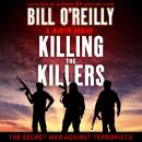 Killing the Killers: The Secret War Against Terrorists, Martin Dugard, Bill O'Reilly