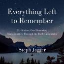 Everything Left to Remember: My Mother, Our Memories, and a Journey Through the Rocky Mountains Audiobook