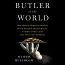 Cover of Butler to the World: The Book the Oligarchs Don't Want You to Read - How Britain Helps the World's Worst People Launder Money, Commit Crimes, and Get Away with Anything