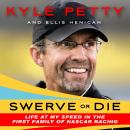 Swerve or Die: Life at My Speed in the First Family of NASCAR Racing, Kyle Petty, Ellis Henican