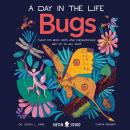 Bugs (A Day in the Life): What Do Bees, Ants, and Dragonflies Get up to All Day?