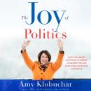 The Joy of Politics: Surviving Cancer, a Campaign, a Pandemic, an Insurrection, and Life's Other Une Audiobook