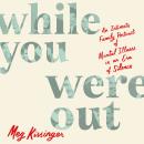 Cover of While You Were Out: An Intimate Family Portrait of Mental Illness in an Era of Silence