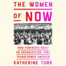 The Women of NOW: How Feminists Built an Organization That Transformed America Audiobook