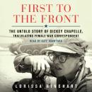 First to the Front: The Untold Story of Dickey Chapelle, Trailblazing Female War Correspondent Audiobook