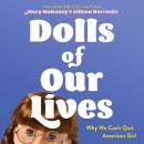 Dolls of Our Lives: Why We Can't Quit American Girl Audiobook