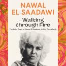 Walking through Fire: The Later Years of Nawal El Saadawi, In Her Own Words Audiobook