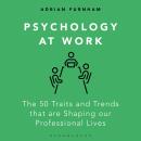Psychology at Work: The 50 Traits and Trends that are Shaping our Professional Lives Audiobook