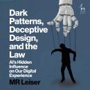 Dark Patterns, Deceptive Design, and the Law: AI’s Hidden Influence on Our Digital Experience Audiobook