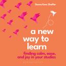 A New Way to Learn: Finding Calm, Ease, and Joy in Your Studies Audiobook