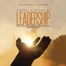 Vision: A Pillar of Leadership: Simply Stated: A Resource for Understanding and Operating in Vision Audiobook