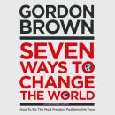 Seven Ways to Change the World: How To Fix The Most Pressing Problems We Face Audiobook