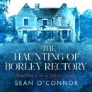 The Haunting of Borley Rectory: The Story of a Ghost Story Audiobook