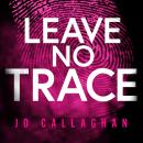 Leave No Trace: The new thriller from the author of the Theakstons Crime Novel of the Year, In the Blink of an Eye Audiobook
