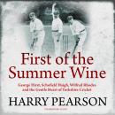 First of the Summer Wine: George Hirst, Schofield Haigh, Wilfred Rhodes and the Gentle Heart of York Audiobook