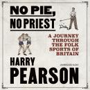 No Pie, No Priest: A Journey through the Folk Sports of Britain Audiobook