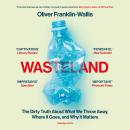 Wasteland: The Dirty Truth About What We Throw Away, Where It Goes, and Why It Matters Audiobook