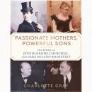 Passionate Mothers, Powerful Sons: The Lives of Jennie Jerome Churchill and Sara Delano Roosevelt Audiobook