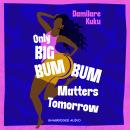 Only Big Bumbum Matters Tomorrow: The bold, funny and insightful novel from the bestselling author o Audiobook