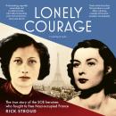 Lonely Courage: The true story of the SOE heroines who fought to free Nazi-occupied France Audiobook