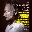 The Philosopher in the Valley: Alex Karp, Palantir and the Rise of the Surveillance State Audiobook