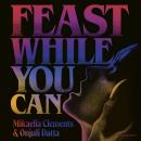 Feast While You Can: a 'brilliantly visceral queer horror' for fans of Julia Armfield and Eliza Clar Audiobook