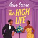 The High Life: A swoony, high-society romance with plenty of yearning, scheming and spice Audiobook