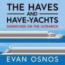 The Haves and Have-Yachts: Dispatches on the Ultrarich Audiobook