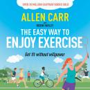 Allen Carr's Easy Way to Enjoy Exercise: Get Fit Without Willpower Audiobook