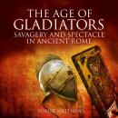The Age of Gladiators: Savagery and Spectacle in Ancient Rome Audiobook