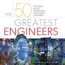 The 50 Greatest Engineers: The People Whose Innovations Have Shaped Our World Audiobook