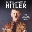 The Evil Madness of Hitler: The Damning Psychiatric Profile Audiobook