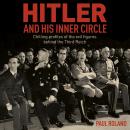 Hitler and His Inner Circle: Chilling Profiles of the Evil Figures Behind the Third Reich Audiobook