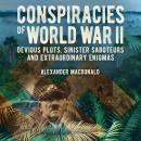Conspiracies of World War II: Devious Plots, Sinister Saboteurs and Extraordinary Enigmas Audiobook