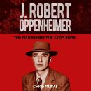 J. Robert Oppenheimer: The Man Behind the Atom Bomb Audiobook
