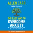 Allen Carr: The Easy Way to Overcome Anxiety: Build Emotional Resilience and Boost Your Mental Health Audiobook