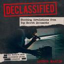 Declassified: Shocking Revelations from Top Secret Documents Audiobook