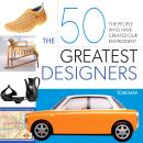 The 50 Greatest Designers: The People Who Have Created Our Environment Audiobook