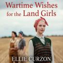 Wartime Wishes for the Land Girls Audiobook