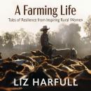 A Farming Life: Tales of Resilience from Inspiring Rural Women Audiobook