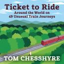 Ticket to Ride: Around the World on 49 Unusual Train Journeys Audiobook