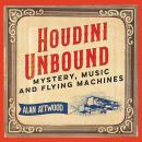 Houdini Unbound: Mystery, Music and Flying Machines Audiobook