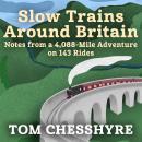 Slow Trains Around Britain: Notes from a 4,088-Mile Adventure on 143 Rides Audiobook