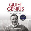 Quiet Genius: Bob Paisley, British football’s greatest manager SHORTLISTED FOR THE WILLIAM HILL SPORTS BOOK OF THE YEAR 2017 Audiobook