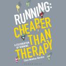Running: Cheaper Than Therapy: A Celebration of Running Audiobook
